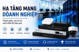 Hạ tầng mạng doanh nghiệp ổn định, bảo mật và dễ mở rộng